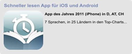 Schneller lesen App für iOS und Android  App des Jahres 2011 (iPhone) in D, AT, CH  7 Sprachen, in 25 Ländern in den Top-Charts...